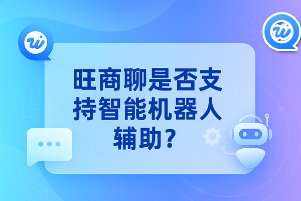 旺商聊是否支持智能机器人辅助？